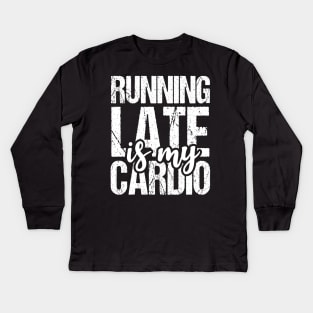 Running Late is My Cardio Kids Long Sleeve T-Shirt